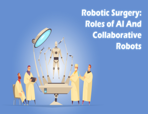 Robotic Surgery: Roles of AI And Collaborative Robots